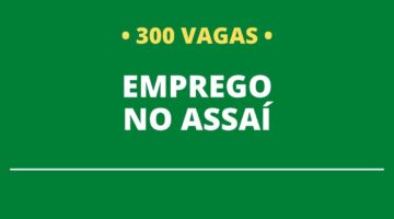 Assaí Atacadista abre mais de 300 vagas de emprego para nova loja; confira