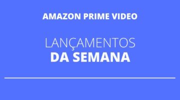 Lançamentos da semana na Amazon Prime Video; veja lista com os títulos