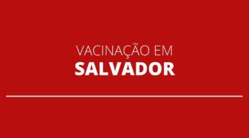 COVID-19: Salvador retoma calendário de vacinação para novos grupos