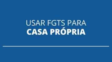 É possível utilizar o saldo do FGTS para a compra da casa própria? Entenda aqui