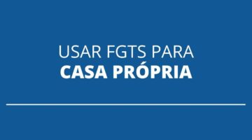 Entenda como usar o FGTS na compra da casa própria