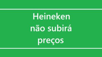 Mesmo com anúncio da Ambev, Heineken não deve passar por reajuste de preço