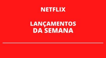 Lançamentos da semana na Netflix; confira lista com mais de 30 títulos