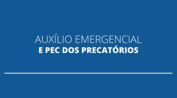 Entenda a relação entre auxílio emergencial e PEC dos Precatórios