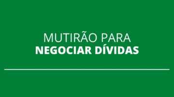 Mutirão para negociar dívidas já está aberto; veja como participar