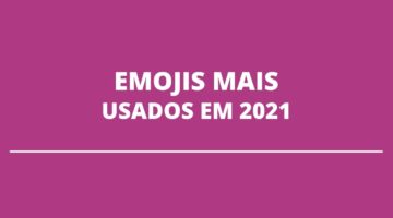 Você sabe qual foi o emoji mais usado durante 2021? Descubra aqui