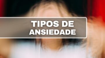 Afinal, quais são os tipos de ansiedade que existem no mundo?